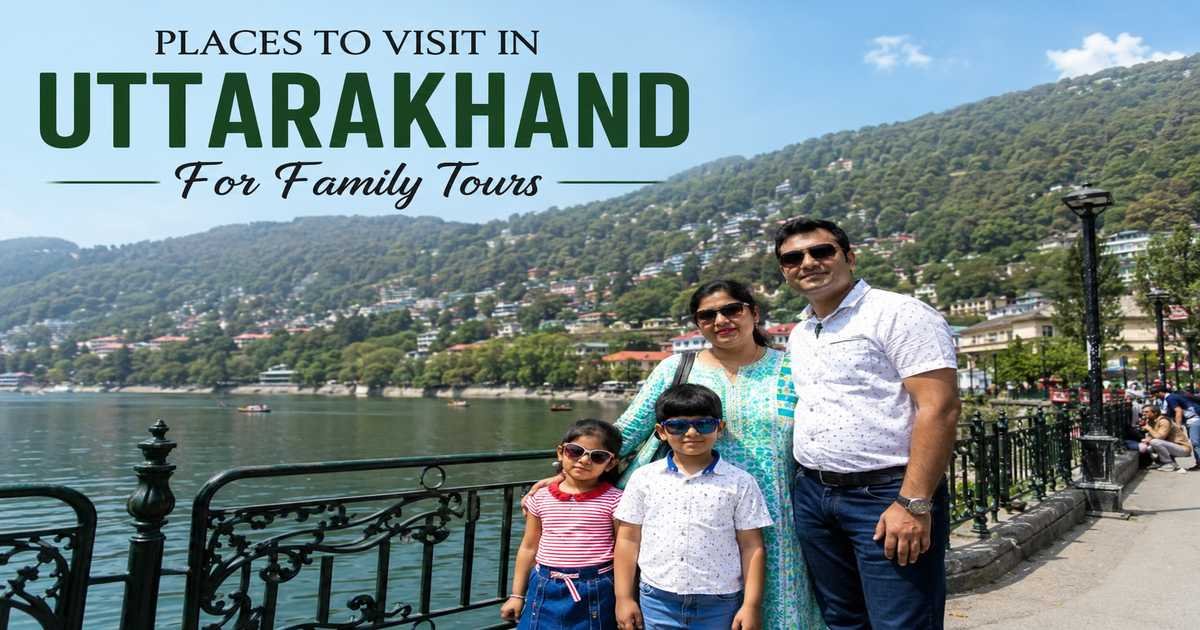 Top Places to Visit in Uttarakhand for Family Tours!