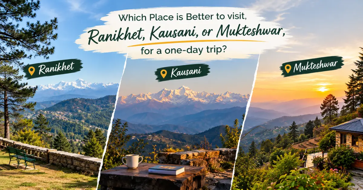 Which Place is Better to visit, Ranikhet, Kausani, or Mukteshwar, for a one-day trip?