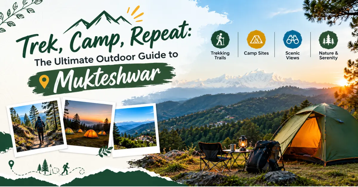 Trek, Camp, Repeat: The Ultimate Outdoor Guide to Mukteshwar